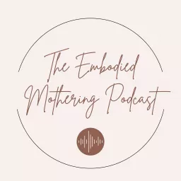 The Embodied Mothering Podcast artwork