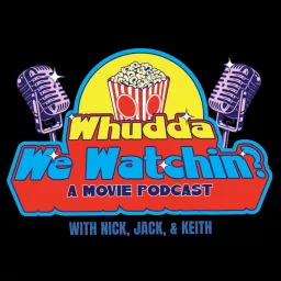 Whudda We Watchin? A Movie Podcast