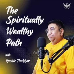 The Spiritually Wealthy Path with Ruchir Thakkar Podcast artwork