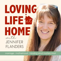 LOVING LIFE AT HOME - Christian Marriage, Biblical Parenting, Creative Homemaking, Purposeful Living Podcast artwork