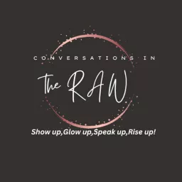Conversations in The RAW--Show up,Glow up,Speak up,Rise up! Podcast artwork