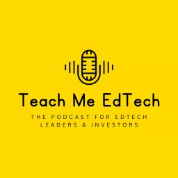 Teach Me EdTech: The Podcast for EdTech Leaders and Investors