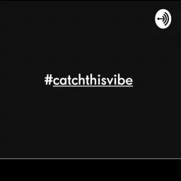 #catchthisvibe Podcast artwork