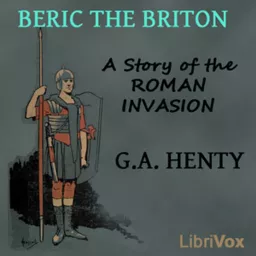 Beric the Briton: a Story of the Roman Invasion by G. A. Henty