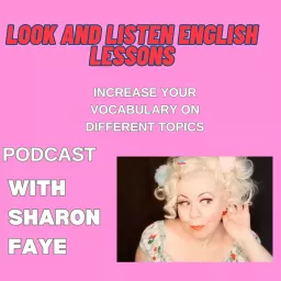 Look and Listen English Lessons Podcast with Sharon Faye - Increase your vocabulary on different topics