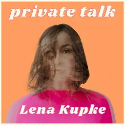 PRIVATE TALK mit Lena Kupke Podcast artwork