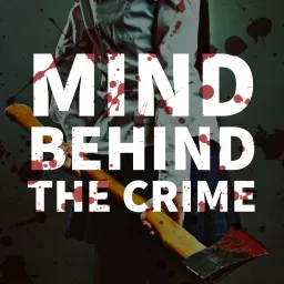 Mind Behind The Crime | The Psychology Of Killers Podcast artwork