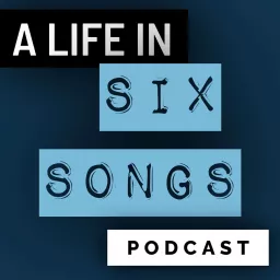 A Life in Six Songs Podcast artwork
