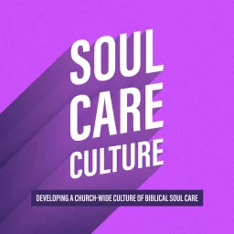 Soul Care Culture: Developing a Church-Wide Culture of Biblical Soul Care Podcast artwork