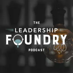 The Leadership Foundry Podcast artwork