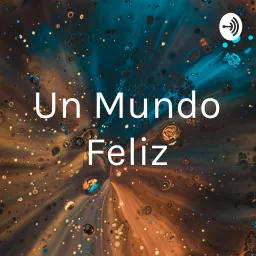 Un Mundo Feliz Podcast artwork