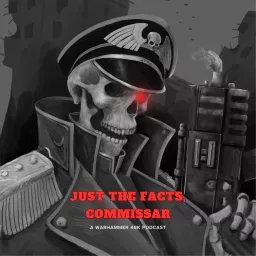 Just the Facts, Commissar: A Warhammer 40k Podcast artwork