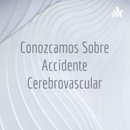 Conozcamos Sobre Accidente Cerebrovascular Podcast artwork