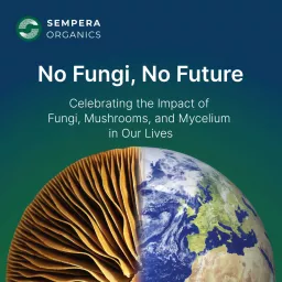 No Fungi, No Future: Celebrating the Impact of Fungi, Mushrooms, and Mycelium in our Lives Podcast artwork