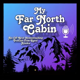 My Far North Cabin: Off Grid Homesteading Talk from Rural Alaska