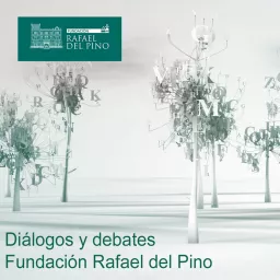 Diálogos y debates Fundación Rafael del Pino Podcast artwork