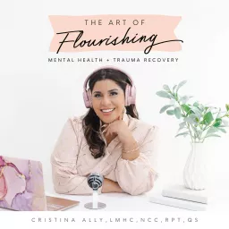 The Art of Flourishing: A Mental Health + Trauma Recovery Podcast artwork