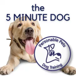 The 5 Minute Dog by Personable Pets Dog Training Podcast artwork