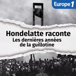 Les dernières années de la guillotine, une série Hondelatte raconte Podcast artwork