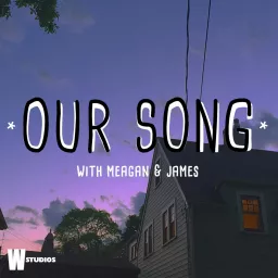 Our Song (with Meagan and James) Podcast artwork