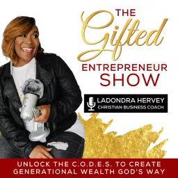 The Gifted Entrepreneur Show - Christian Entrepreneurship, Generational Wealth, Christian Business & Online Marketing