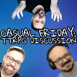 Casual Friday (TTRPG Discussion)