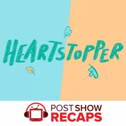Heartstopper: A Post Show Recap Podcast artwork