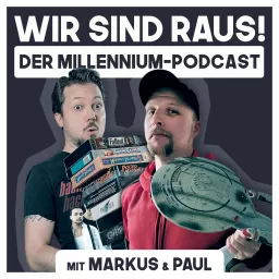 Wir sind raus! Der Millennium-Podcast