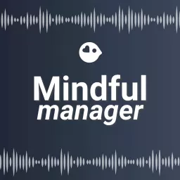 The Mindful Manager: Brief Guided Meditations for Everyday Leadership Podcast artwork