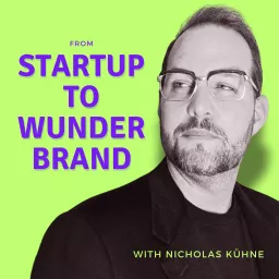 From Startup to Wunderbrand with Nicholas Kuhne Podcast artwork