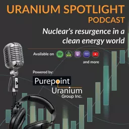 Uranium Spotlight: Nuclear's Resurgence in a Clean Energy World Podcast artwork