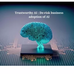 Trustworthy AI : De-risk business adoption of AI Podcast artwork