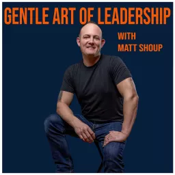 Gentle Art of Leadership With Matt Shoup Podcast artwork