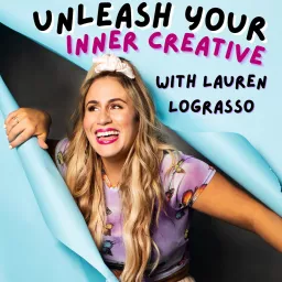 Unleash Your Inner Creative with Lauren LoGrasso (A Creativity Podcast)