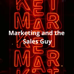 Marketing and the Sales Guy Podcast artwork