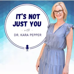 It's Not Just You with Dr. Kara Pepper