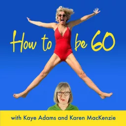 How To Be 60 with Kaye Adams Podcast artwork
