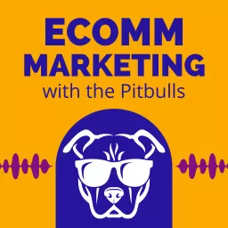Ecomm Marketing with the Pitbulls Podcast artwork