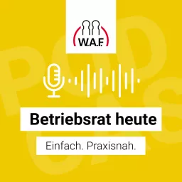 Betriebsrat heute – der Podcast der W.A.F.