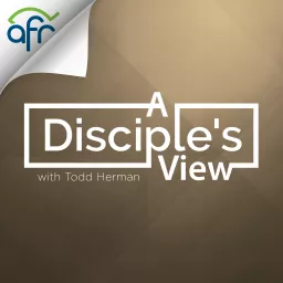 A Disciple's View with Todd Herman Podcast artwork