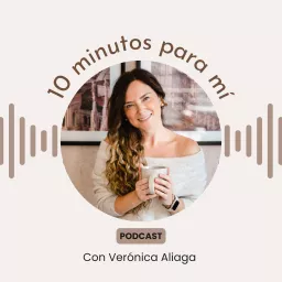 10 minutos para mí con Verónica Aliaga Podcast artwork