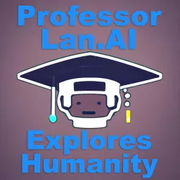 Professor Lan.AI Explores Humanity Podcast artwork
