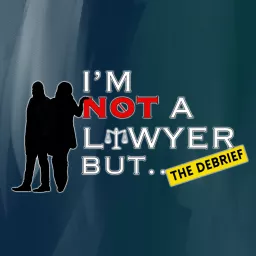 I'm Not A Lawyer But: The Debrief