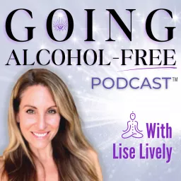 Going Alcohol-Free Podcast™ with Lise Lively | How to quit drinking alcohol artwork