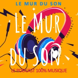 Le Mur du Son : le Podcast 100% Musique