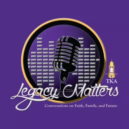 Legacy Matters: Conversations on Faith, Family, and Future Podcast artwork