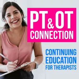 PT & OT Connection: Continuing Education for Therapists Podcast artwork