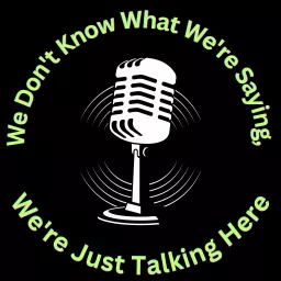 We Don't Know What We're Saying, We're Just Talking Here Podcast artwork