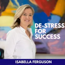 De-Stress For Success with Isabella Ferguson Podcast artwork