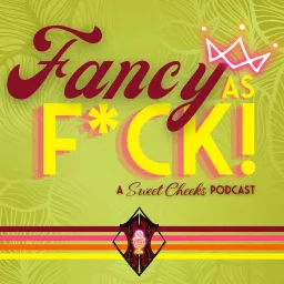 Fancy as F*ck! A Sweet Cheeks Podcast